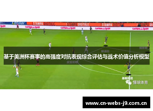基于美洲杯赛事的高强度对抗表现综合评估与战术价值分析模型 基于美洲杯赛事的高强度对抗表现综合评估与战术价值分析模型